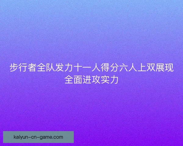 步行者全队发力十一人得分六人上双展现全面进攻实力